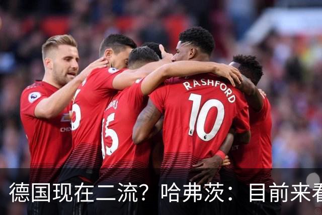 德国现在二流？哈弗茨：目前来看是这样，我们的表现配不上晋级