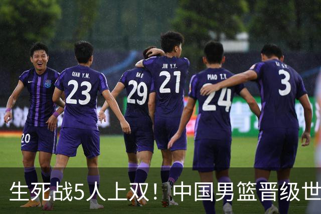 生死战5人上双！中国男篮晋级世预赛第二阶段